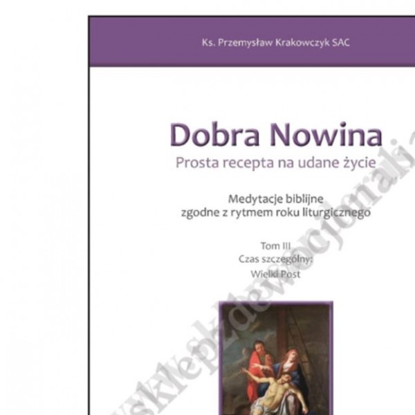 DOBRA NOWINA. PROSTA RECEPTA NA UDANE ŻYCIE - TOM III Wielki Post