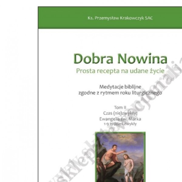DOBRA NOWINA. PROSTA RECEPTA NA UDANE ŻYCIE - TOM II Ewangelia Marka (1-9 tydzień zwykły)