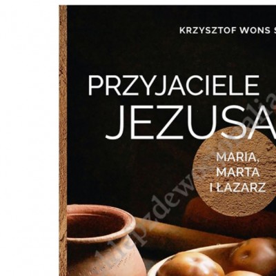 PRZYJACIELE JEZUSA. MARIA, MARTA I ŁAZARZ