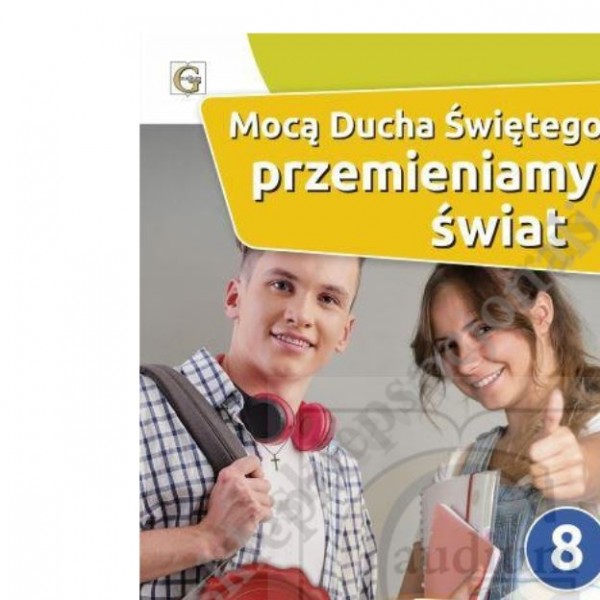 MOCĄ DUCHA ŚWIĘTEGO PRZEMIENIAMY ŚWIAT - KLASA 8 POD. - KATECHIZM - WYD. GAUDIUM