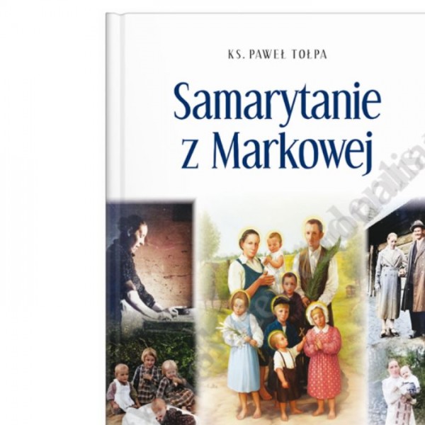 SAMARYTANIE Z MARKOWEJ. BŁOGOSŁAWIONA RODZINA ULMÓW