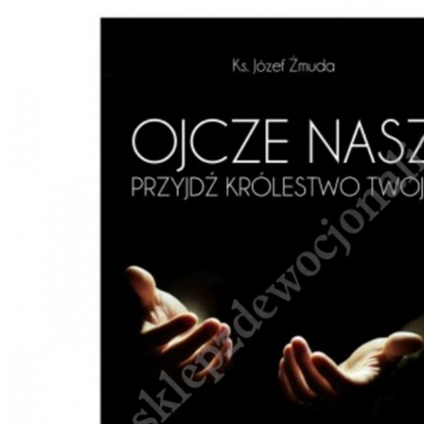 OJCZE NASZ PRZYJDŹ KRÓLESTWO TWOJE - kazania na niedziele i święta - Rok C