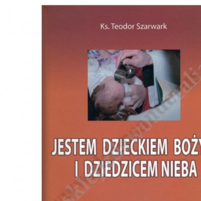 JESTEM DZIECKIEM BOŻYM I DZIEDZICEM NIEBA. Homilie chrzcielne