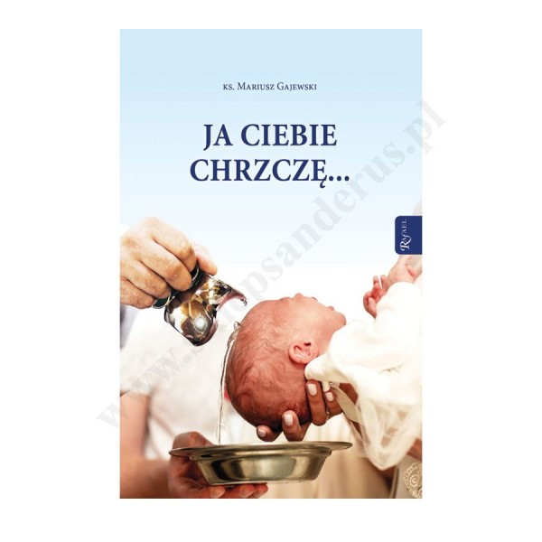 JA CIEBIE CHRZCZĘ...