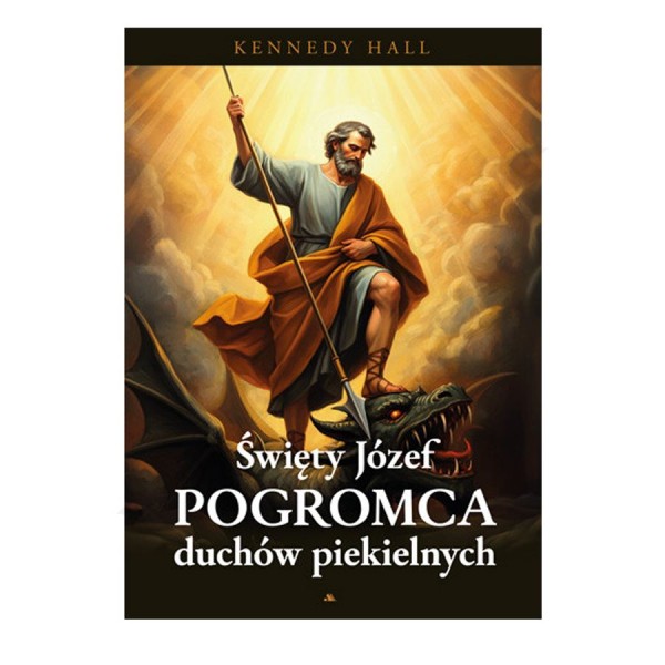 ŚWIĘTY JÓZEF. POGROMCA DUCHÓW PIEKIELNYCH ŚWIĘTY JÓZEF. POGROMCA DUCHÓW PIEKIELNYCH