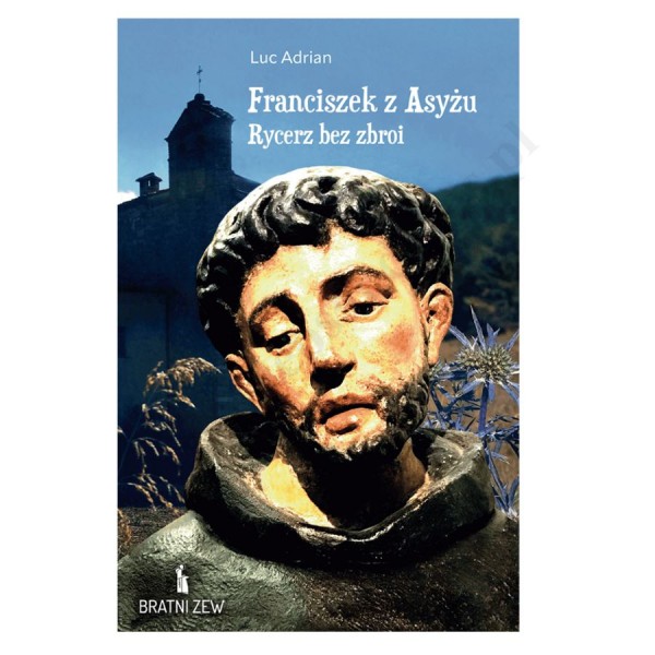 FRANCISZEK Z ASYŻU. RYCERZ BEZ ZBROI