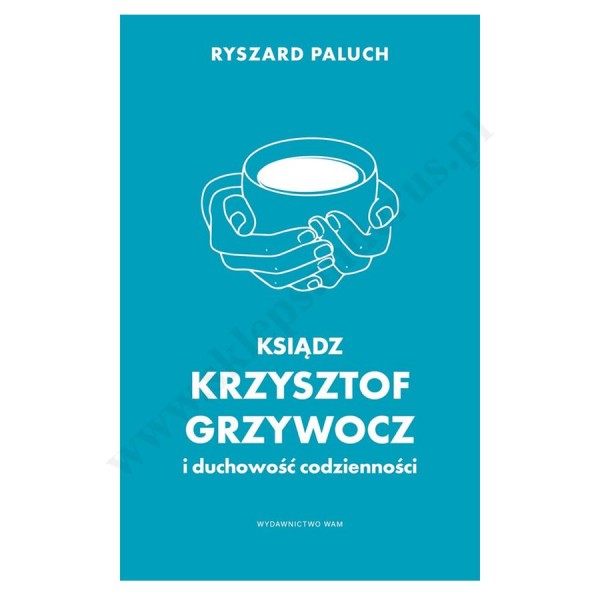 KSIĄDZ KRZYSZTOF GRZYWOCZ I DUCHOWOŚĆ CODZIENNOŚCI KSIĄDZ KRZYSZTOF GRZYWOCZ I DUCHOWOŚĆ CODZIENNOŚCI