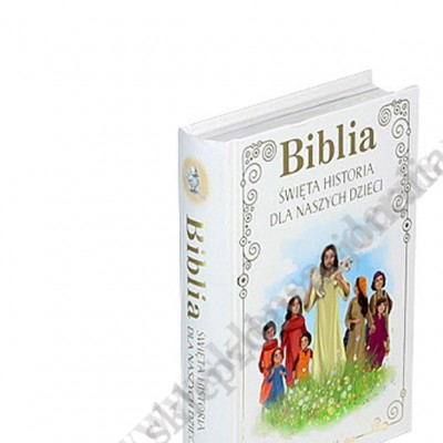 BIBLIA. ŚWIĘTA HISTORIA DLA NASZYCH DZIECI