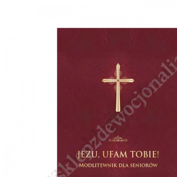 JEZU UFAM TOBIE - MODLITEWNIK DLA SENIORÓW