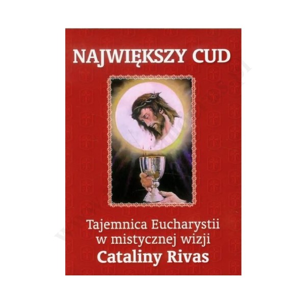 NAJWIĘKSZY CUD. TAJEMNICA EUCHARYSTII W MISTYCZNEJ WIZJI CATALINY RIVAS