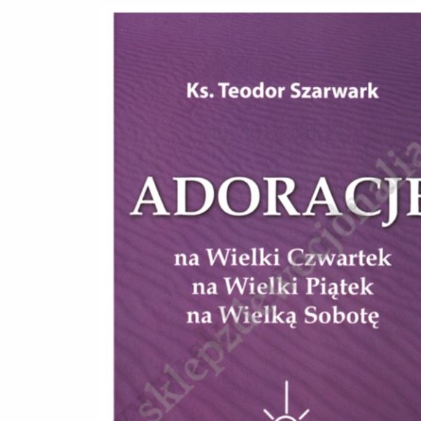 ADORACJE NA WIELKI CZWARTEK, PIĄTEK, SOBOTĘ