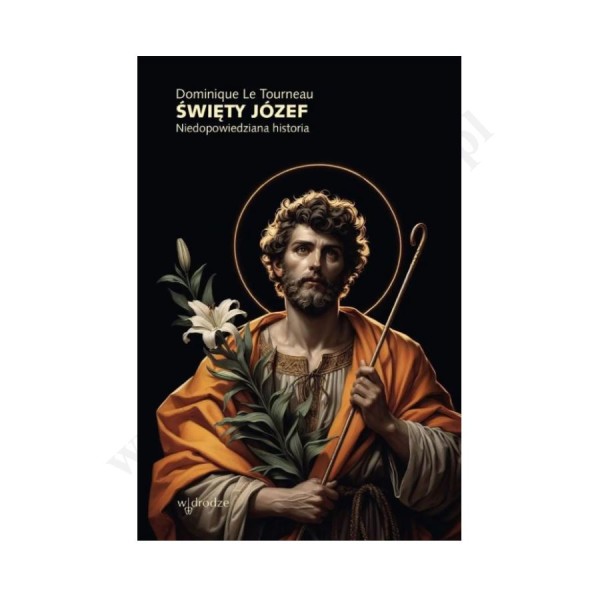 ŚWIĘTY JÓZEF. NIEDOPOWIEDZIANA HISTORIA