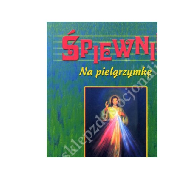 ŚPIEWNIK NA PIELGRZYMKĘ I WSPÓLNĄ BIESIADĘ