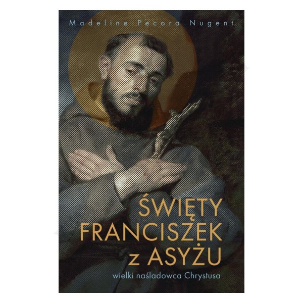 ŚWIĘTY FRANCISZEK Z ASYŻU. WIELKI NAŚLADOWCA CHRYSTUSA ŚWIĘTY FRANCISZEK Z ASYŻU. WIELKI NAŚLADOWCA CHRYSTUSA