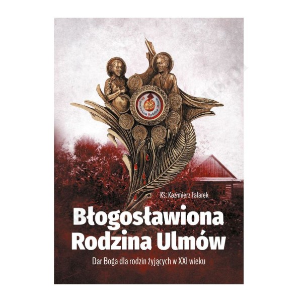 BŁOGOSŁAWIONA RODZINA ULMÓW BŁOGOSŁAWIONA RODZINA ULMÓW