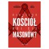 DLACZEGO KOŚCIÓŁ BOI SIĘ MASONÓW?