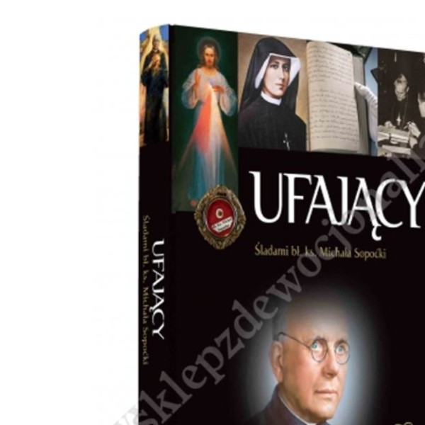UFAJĄCY. ŚLADAMI BŁ. KS. MICHAŁA SOPOĆKI UFAJĄCY. ŚLADAMI BŁ. KS. MICHAŁA SOPOĆKI