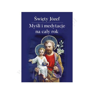ŚWIĘTY JÓZEF. MYSLI I MEDYTACJA NA CAŁY ROK