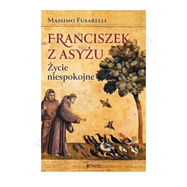 FRANCISZEK Z ASYŻU. ŻYCIE NIESPOKOJNE FRANCISZEK Z ASYŻU. ŻYCIE NIESPOKOJNE