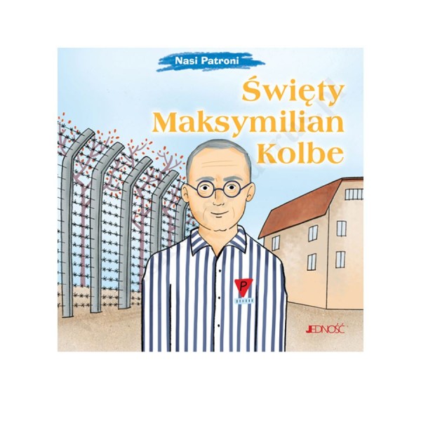 ŚWIĘTY MAKSYMILIAN KOLBE. NASI PATRONI